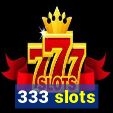 333 slots